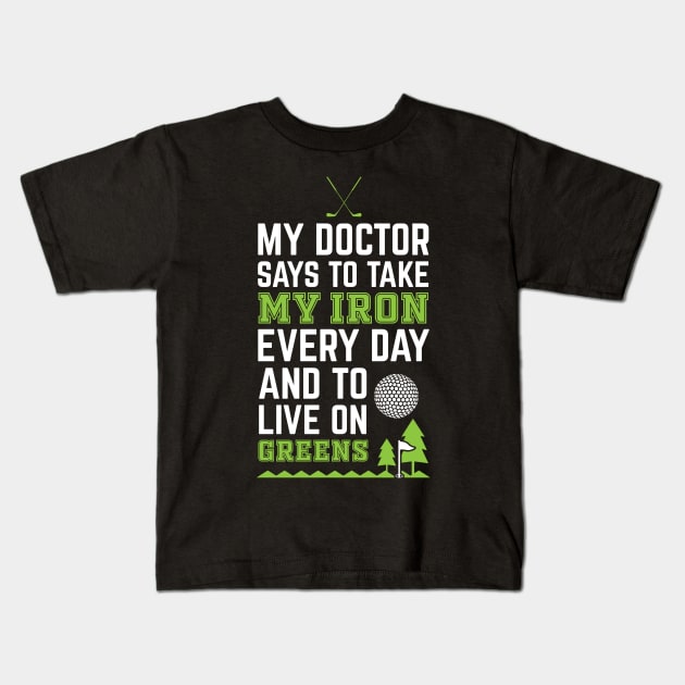 My Doctor Told Me Take Iron Everyday To Live On Green Golf Kids T-Shirt by golf365